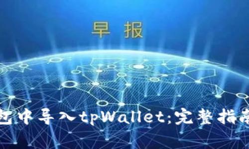 如何在小狐狸钱包中导入tpWallet：完整指南与常见问题解答