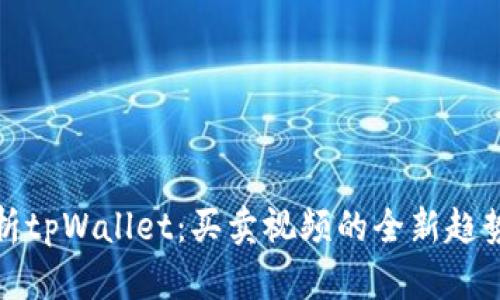深入解析tpWallet：买卖视频的全新趋势与机遇