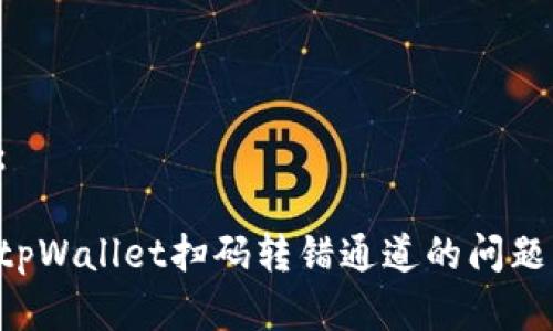 和关键词：

如何解决tpWallet扫码转错通道的问题：全面指南