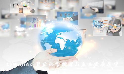 tpWallet：背后的掌控者与未来发展展望