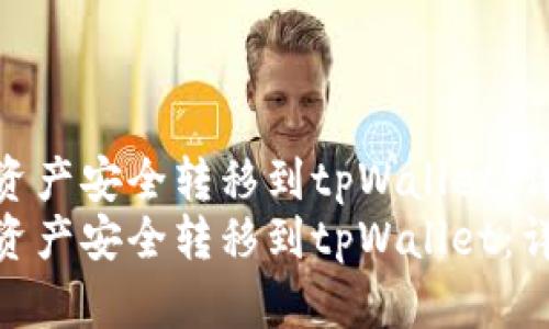 如何将币信钱包中的资产安全转移到tpWallet：详细指南和实用技巧  
如何将币信钱包中的资产安全转移到tpWallet：详细指南和实用技巧