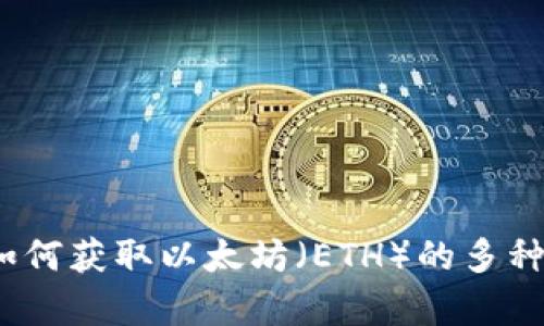 全面解析：如何获取以太坊（ETH）的多种途径与方法