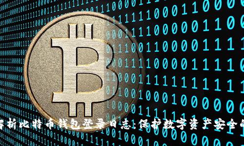 全面解析比特币钱包登录日志：保护数字资产安全的关键