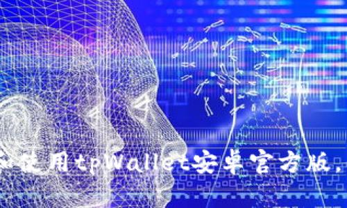 全方位指南：如何下载和使用tpWallet安卓官方版，保障你的数字资产安全