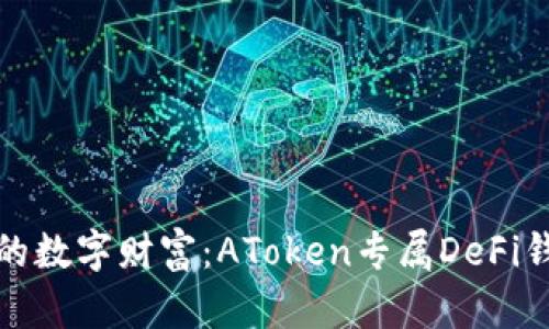 打造您的数字财富：AToken专属DeFi钱包详解