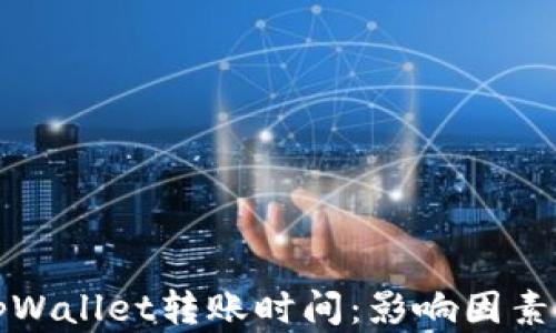 
全面解析tpWallet转账时间：影响因素与解决方案